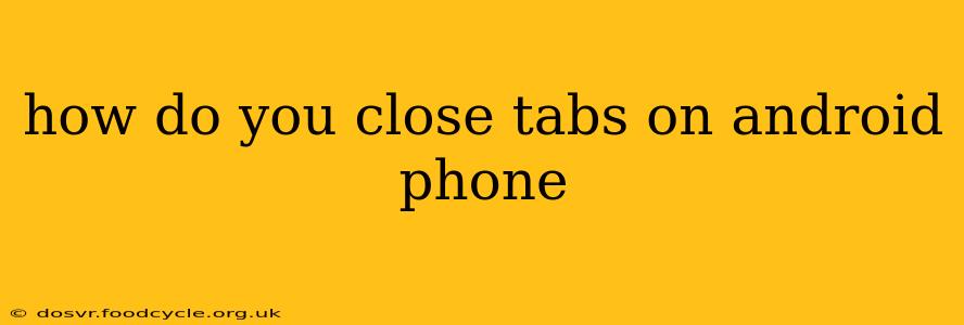 how do you close tabs on android phone