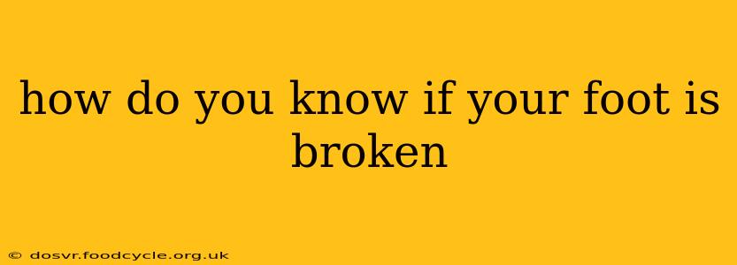 how do you know if your foot is broken