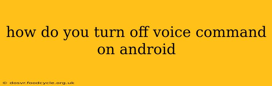 how do you turn off voice command on android