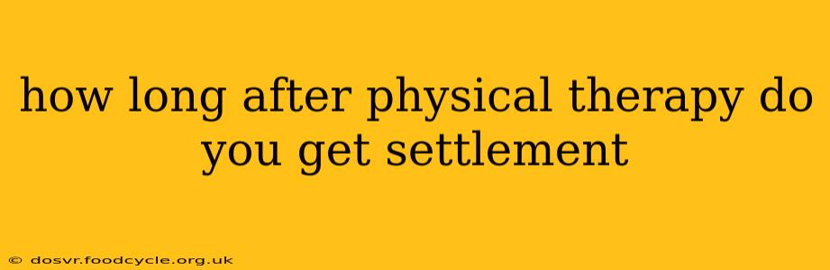 how long after physical therapy do you get settlement