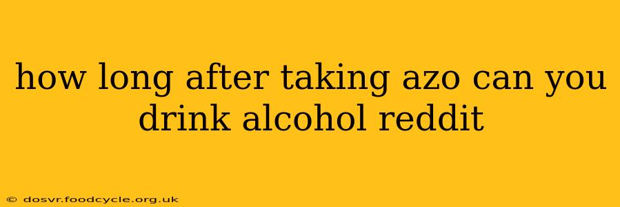 how long after taking azo can you drink alcohol reddit