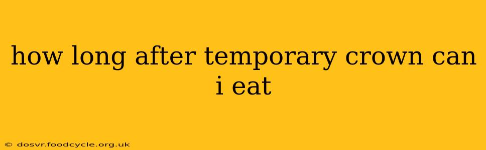 how long after temporary crown can i eat