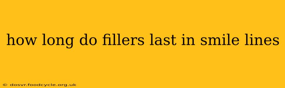 how long do fillers last in smile lines