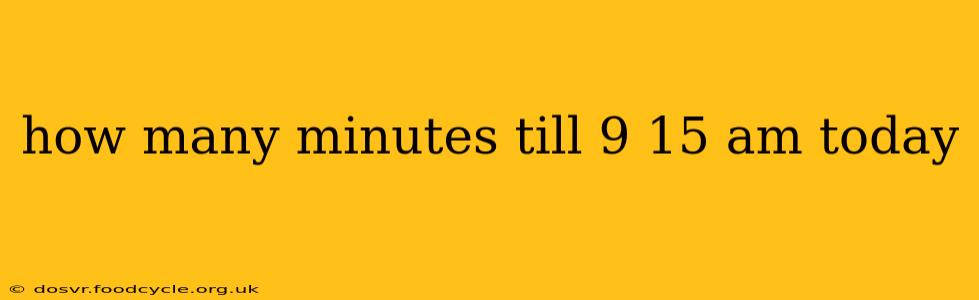 how many minutes till 9 15 am today how many minutes till 9 15 am today