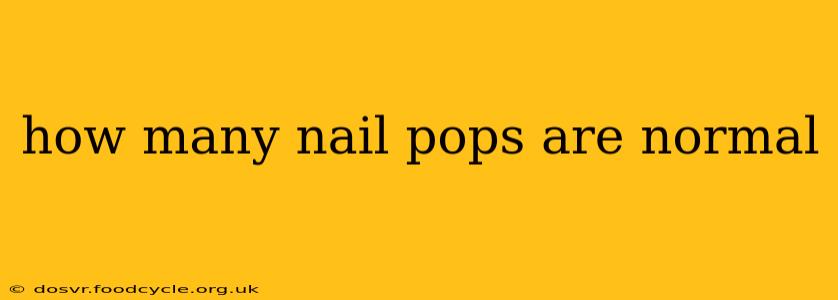 how many nail pops are normal
