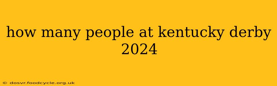 how many people at kentucky derby 2024