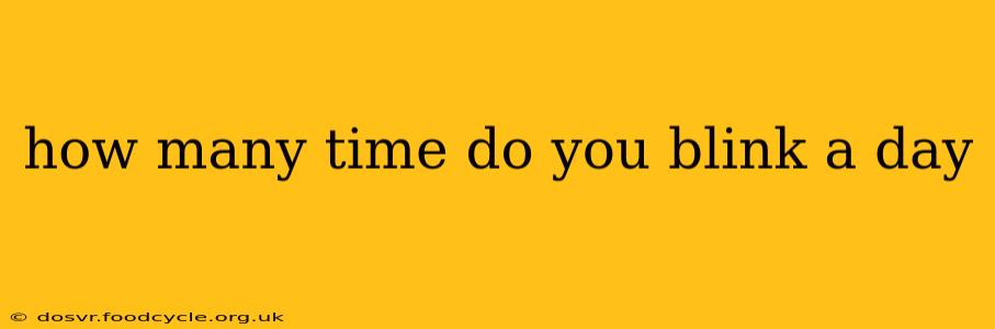 how many time do you blink a day