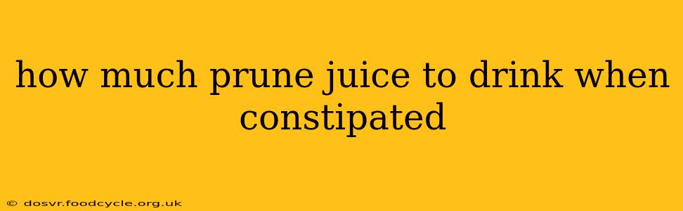 how much prune juice to drink when constipated