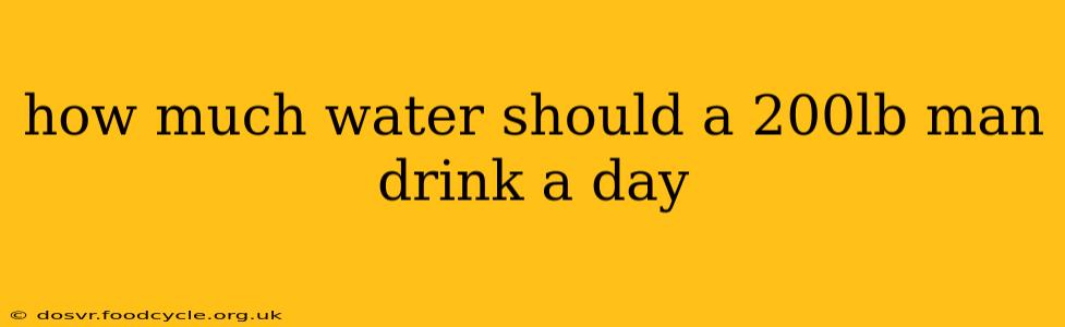 how much water should a 200lb man drink a day