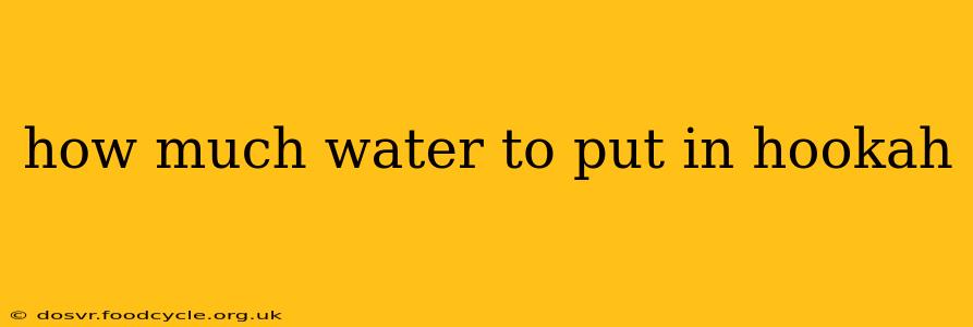 how much water to put in hookah