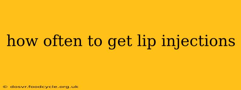 how often to get lip injections