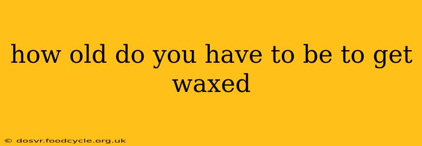 how old do you have to be to get waxed