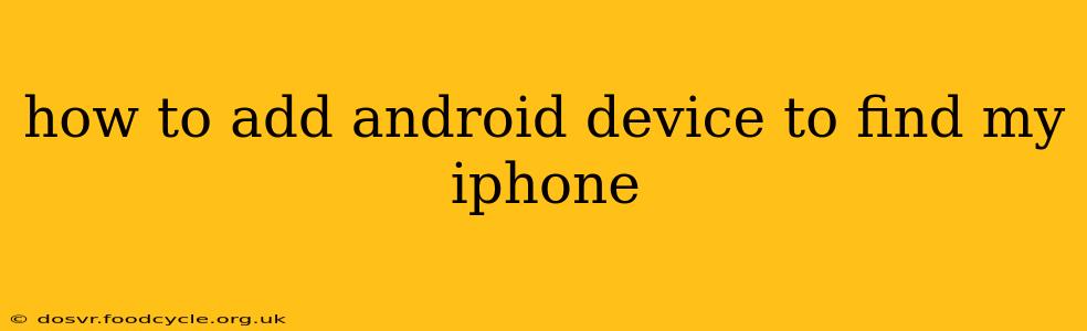 how to add android device to find my iphone