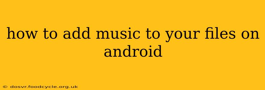how to add music to your files on android