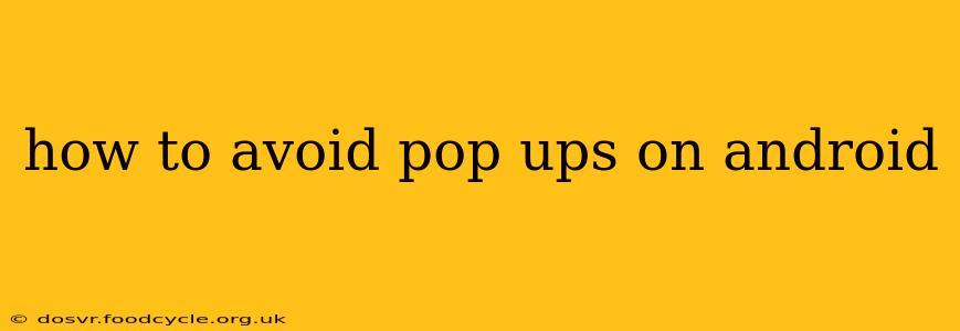 how to avoid pop ups on android