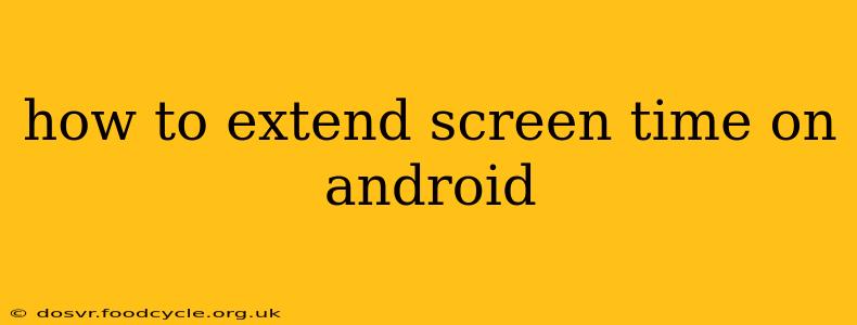 how to extend screen time on android