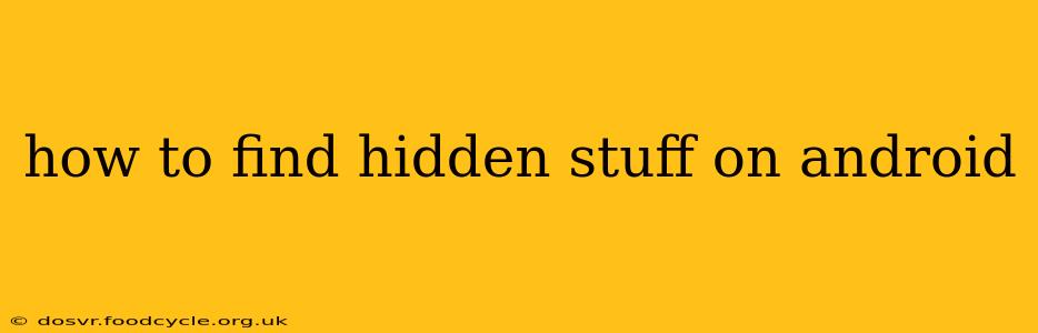 how to find hidden stuff on android