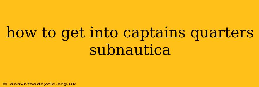 how to get into captains quarters subnautica