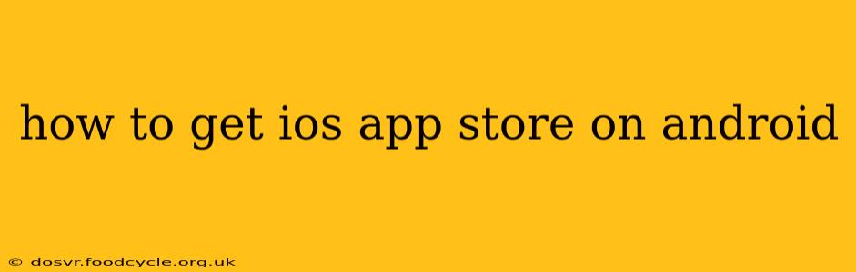 how to get ios app store on android