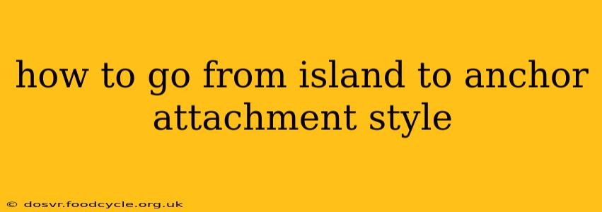 how to go from island to anchor attachment style