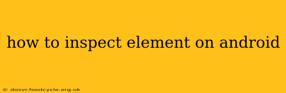 how to inspect element on android