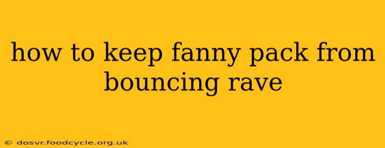 how to keep fanny pack from bouncing rave