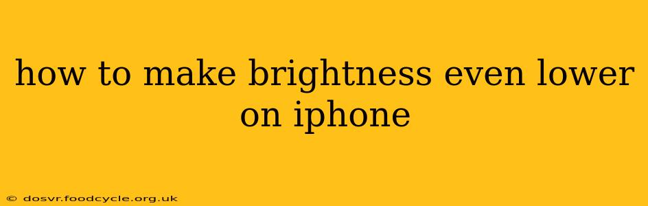 how to make brightness even lower on iphone
