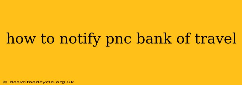 how to notify pnc bank of travel