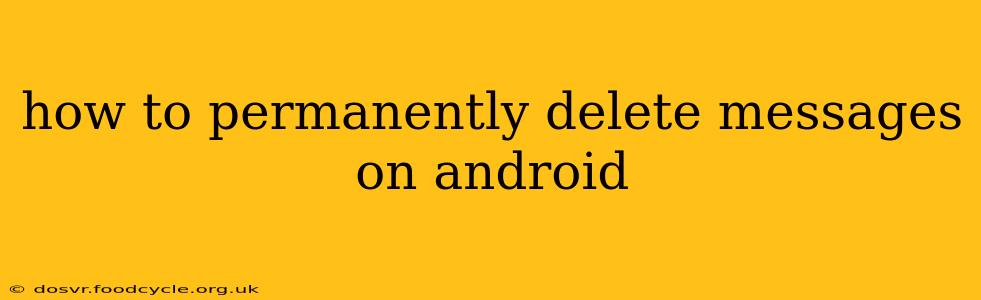 how to permanently delete messages on android