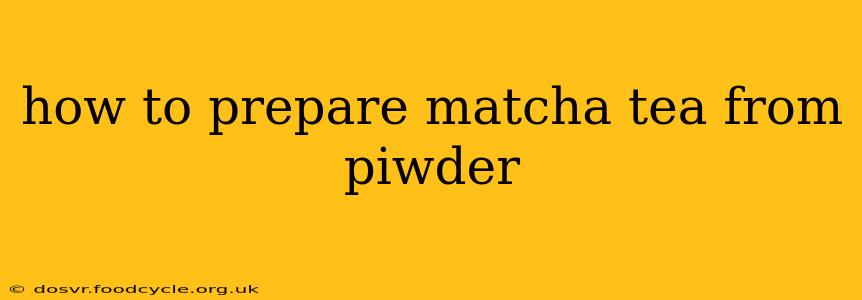 how to prepare matcha tea from piwder