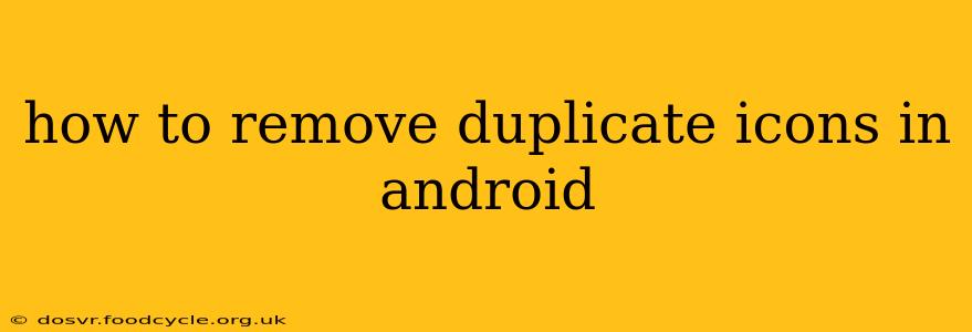 how to remove duplicate icons in android