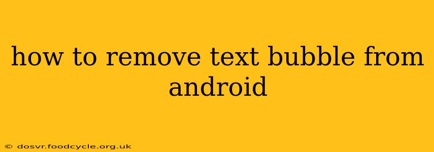 how to remove text bubble from android