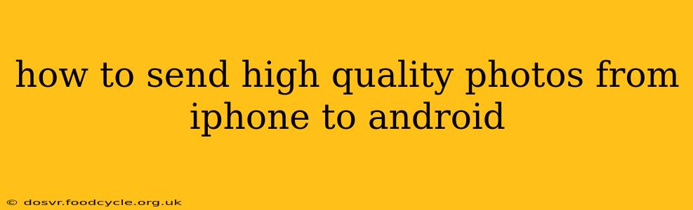 how to send high quality photos from iphone to android