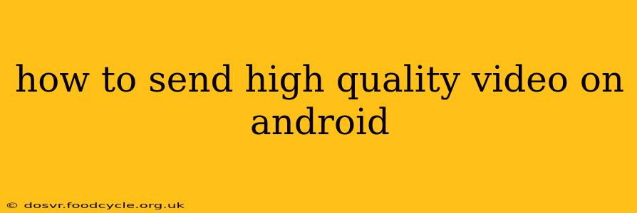 how to send high quality video on android