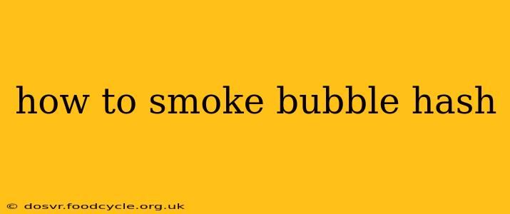 how to smoke bubble hash