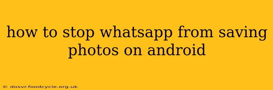 how to stop whatsapp from saving photos on android