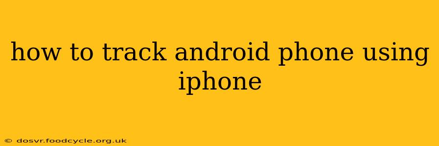 how to track android phone using iphone