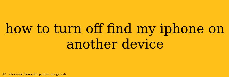how to turn off find my iphone on another device