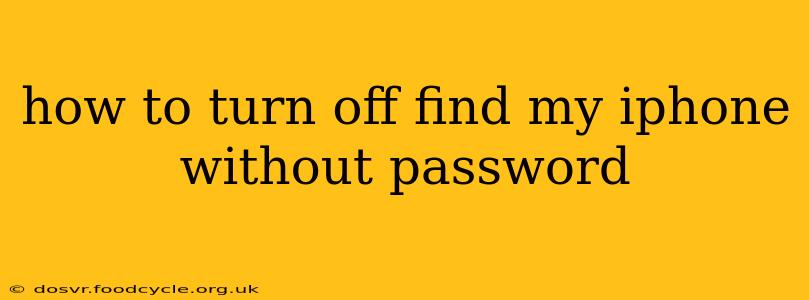 how to turn off find my iphone without password