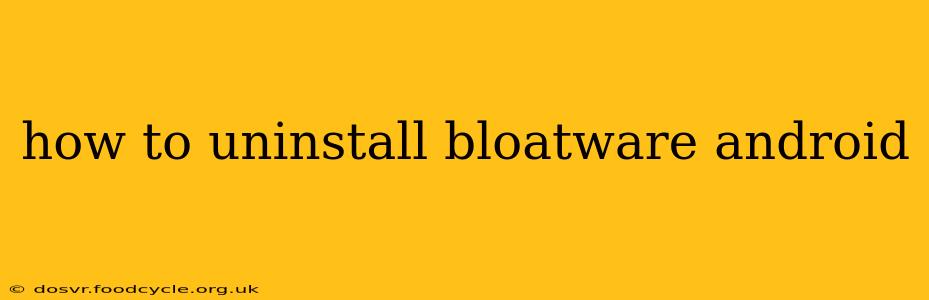 how to uninstall bloatware android