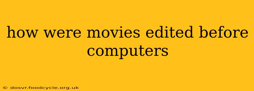 how were movies edited before computers