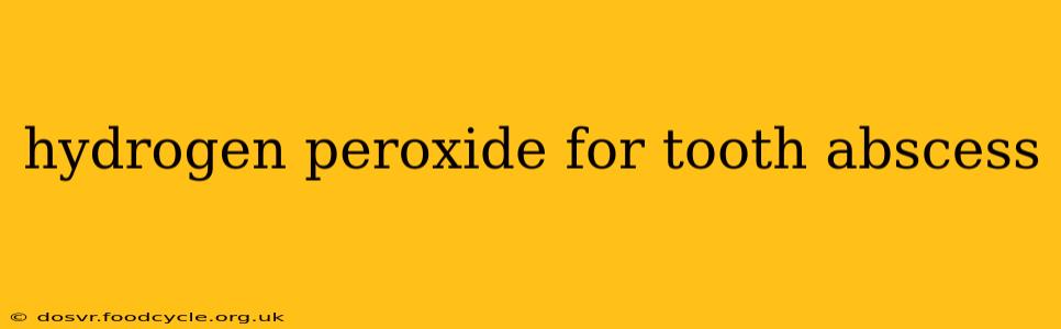 hydrogen peroxide for tooth abscess