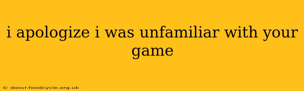i apologize i was unfamiliar with your game