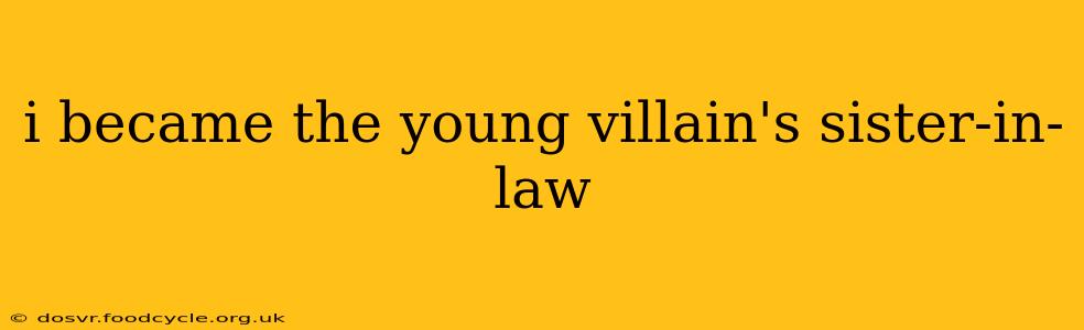 i became the young villain's sister-in-law
