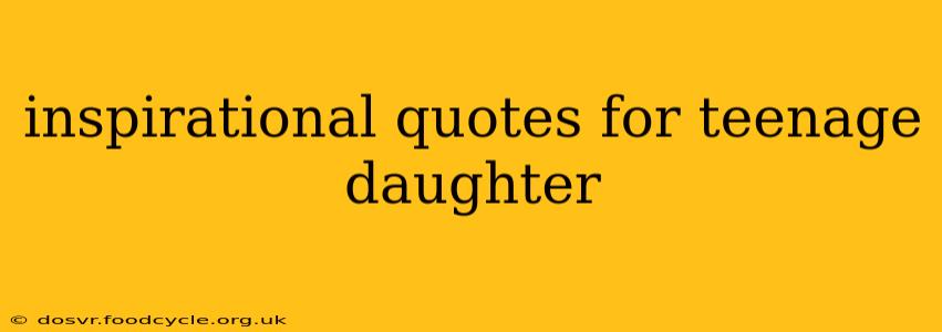 inspirational quotes for teenage daughter