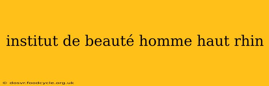 institut de beauté homme haut rhin