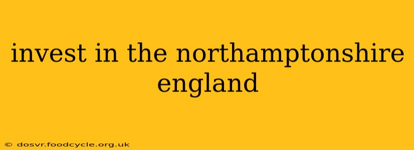invest in the northamptonshire england