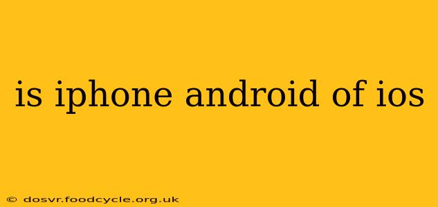 is iphone android of ios