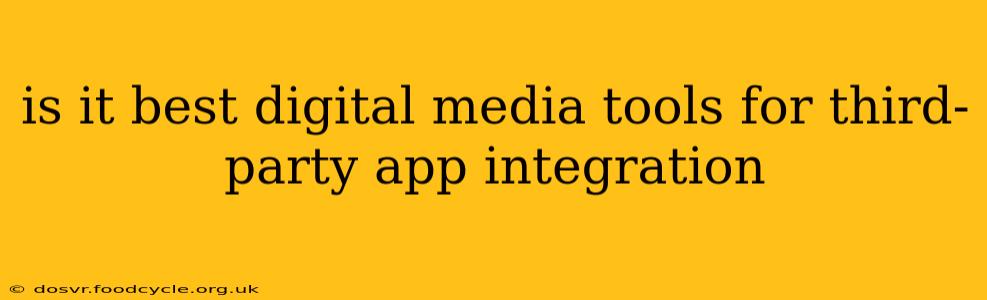 is it best digital media tools for third-party app integration