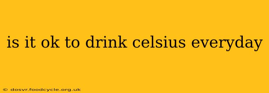 is it ok to drink celsius everyday